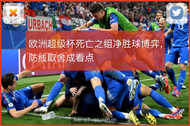 欧洲超级杯死亡之组净胜球博弈，防线取舍成看点